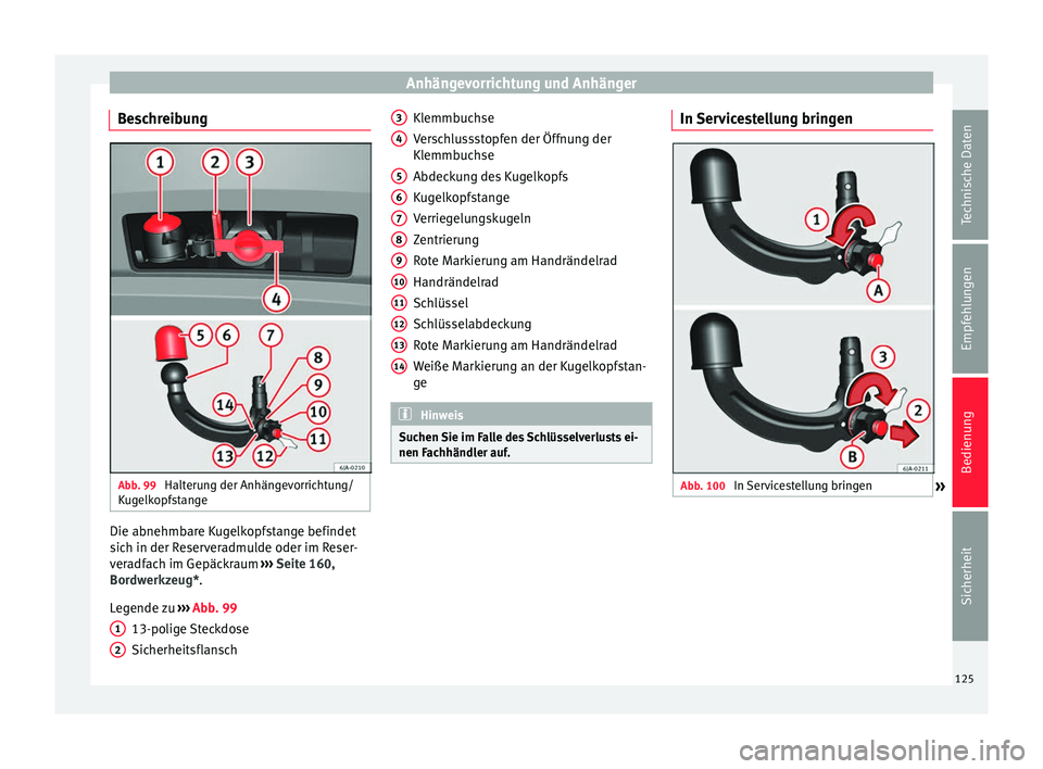 Seat Toledo 2014 Betriebsanleitung (in German) Anhängevorrichtung und Anhänger
Beschreibung Abb. 99
Halterung der Anhängevorrichtung/
Kugelkopfstange Die abnehmbare Kugelkopfstange befindet
sich in der Reserveradmulde oder im Reser-
veradfach Seat Toledo 2014 Betriebsanleitung (in German) Anhängevorrichtung und Anhänger
Beschreibung Abb. 99
Halterung der Anhängevorrichtung/
Kugelkopfstange Die abnehmbare Kugelkopfstange befindet
sich in der Reserveradmulde oder im Reser-
veradfach