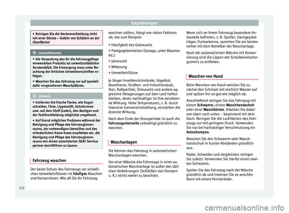 Seat Toledo 2008  Betriebsanleitung (in German) Empfehlungen
●
Reinigen Sie die Deckenverkleidung nicht
mit einer Bürste – Gefahr von Schäden an der
Oberfläche! Umwelthinweis
● Die Verpackung des für die Fahrzeugpflege
verwendeten Produkt