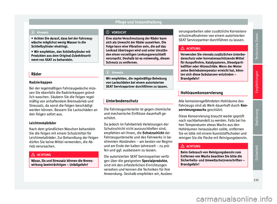 Seat Toledo 2008  Betriebsanleitung (in German) Pflege und Instandhaltung
Hinweis
● Achten Sie darauf, dass bei der Fahrzeug-
wäsche möglichst wenig Wasser in die
Schließzylinder eindringt.
● Wir empfehlen, den Schließzylinder mit
Produkten