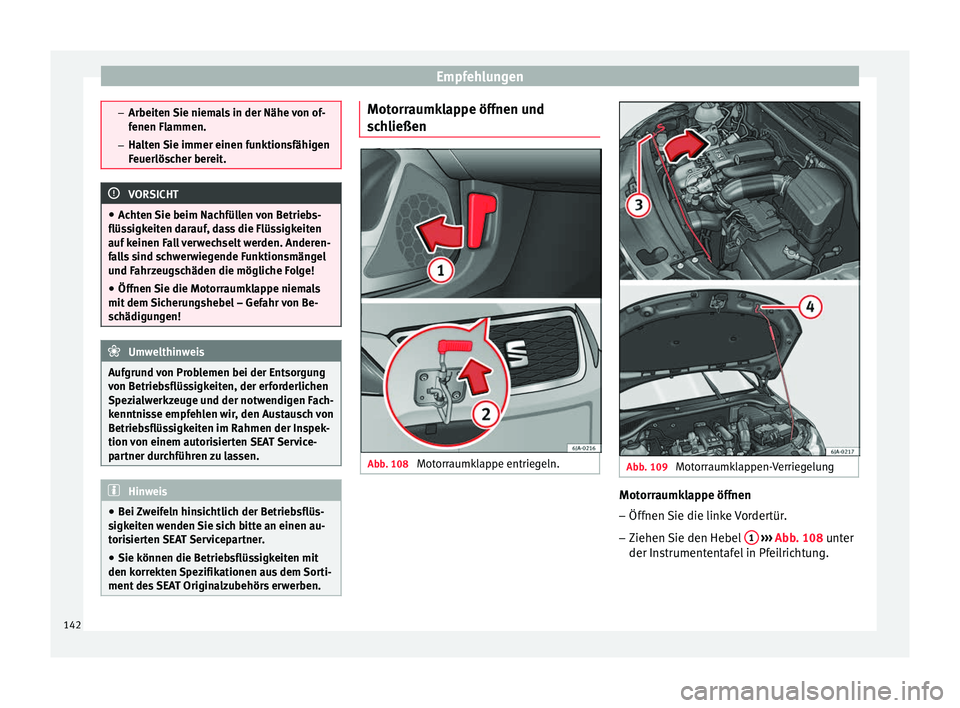 Seat Toledo 2014 Betriebsanleitung (in German) Empfehlungen
–
Arbeiten Sie niemals in der Nähe von of-
fenen Flammen.
– Halten Sie immer einen funktionsfähigen
Feuerlöscher bereit. VORSICHT
● Achten Sie beim Nachfüllen von Betriebs-
flü Seat Toledo 2014 Betriebsanleitung (in German) Empfehlungen
–
Arbeiten Sie niemals in der Nähe von of-
fenen Flammen.
– Halten Sie immer einen funktionsfähigen
Feuerlöscher bereit. VORSICHT
● Achten Sie beim Nachfüllen von Betriebs-
flü