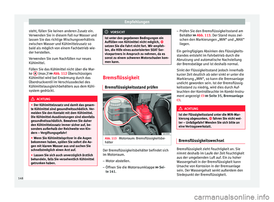 Seat Toledo 2014 Betriebsanleitung (in German) Empfehlungen
steht, füllen Sie keinen anderen Zusatz ein.
Verwenden Sie in diesem Fall nur Wasser und
lassen Sie das richtige Mischungsverhältnis
zwischen Wasser und Kühlmittelzusatz so
bald als m Seat Toledo 2014 Betriebsanleitung (in German) Empfehlungen
steht, füllen Sie keinen anderen Zusatz ein.
Verwenden Sie in diesem Fall nur Wasser und
lassen Sie das richtige Mischungsverhältnis
zwischen Wasser und Kühlmittelzusatz so
bald als m