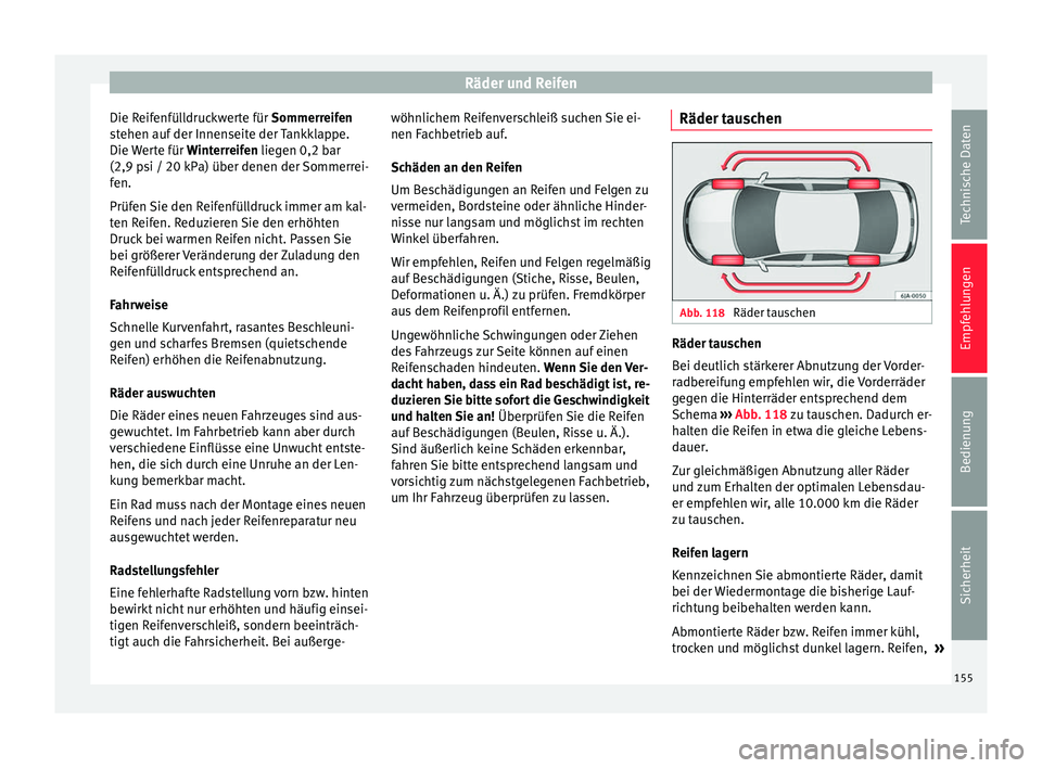 Seat Toledo 2008  Betriebsanleitung (in German) Räder und Reifen
Die Reifenfülldruckwerte für Sommerreifen
stehen auf der Innenseite der Tankklappe.
Die Werte für  Winterreifen liegen 0,2 bar
(2,9 p s
i / 20 kPa) über denen der Sommerrei-
fen.