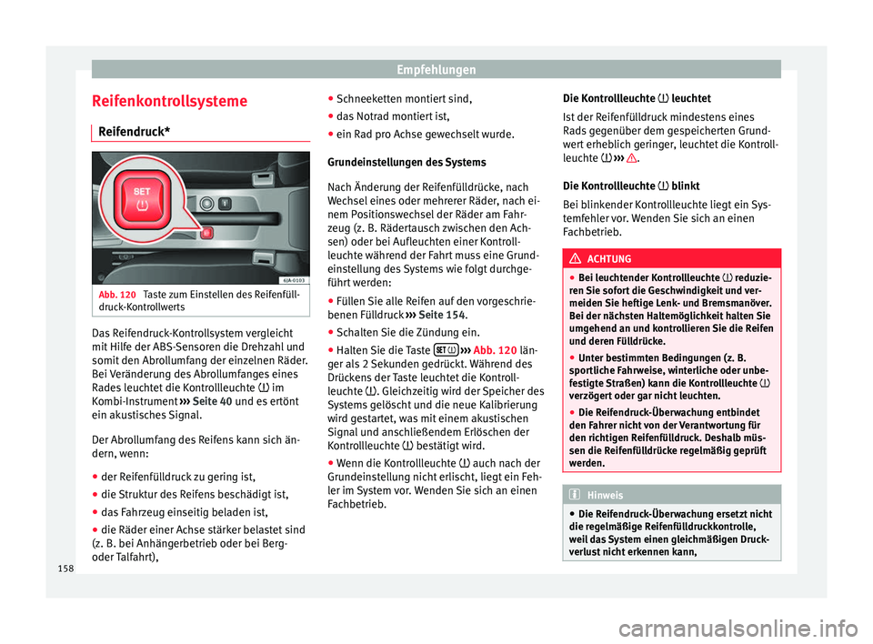Seat Toledo 2008  Betriebsanleitung (in German) Empfehlungen
Reifenkontrollsysteme Reifendruck* Abb. 120 
Taste zum Einstellen des Reifenfüll-
druck-Kontrollwerts Das Reifendruck-Kontrollsystem vergleicht
mit Hilfe der ABS-Sensoren die Drehzahl un