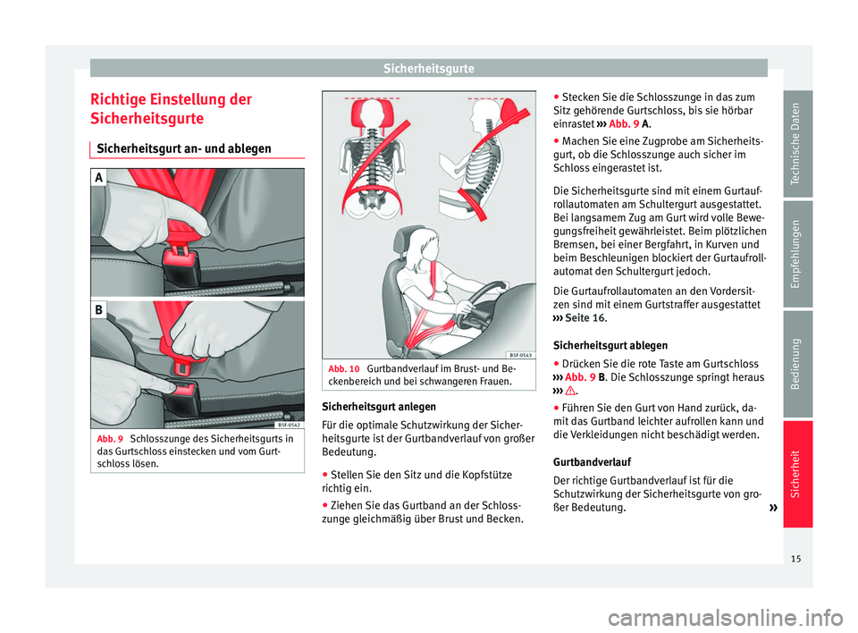 Seat Toledo 2014 Betriebsanleitung (in German) Sicherheitsgurte
Richtige Einstellung der
Sicherheitsgurte Sicherheitsgurt an- und ablegen Abb. 9
Schlosszunge des Sicherheitsgurts in
das Gurtschloss einstecken und vom Gurt-
schloss lösen. Abb. 10 Seat Toledo 2014 Betriebsanleitung (in German) Sicherheitsgurte
Richtige Einstellung der
Sicherheitsgurte Sicherheitsgurt an- und ablegen Abb. 9
Schlosszunge des Sicherheitsgurts in
das Gurtschloss einstecken und vom Gurt-
schloss lösen. Abb. 10