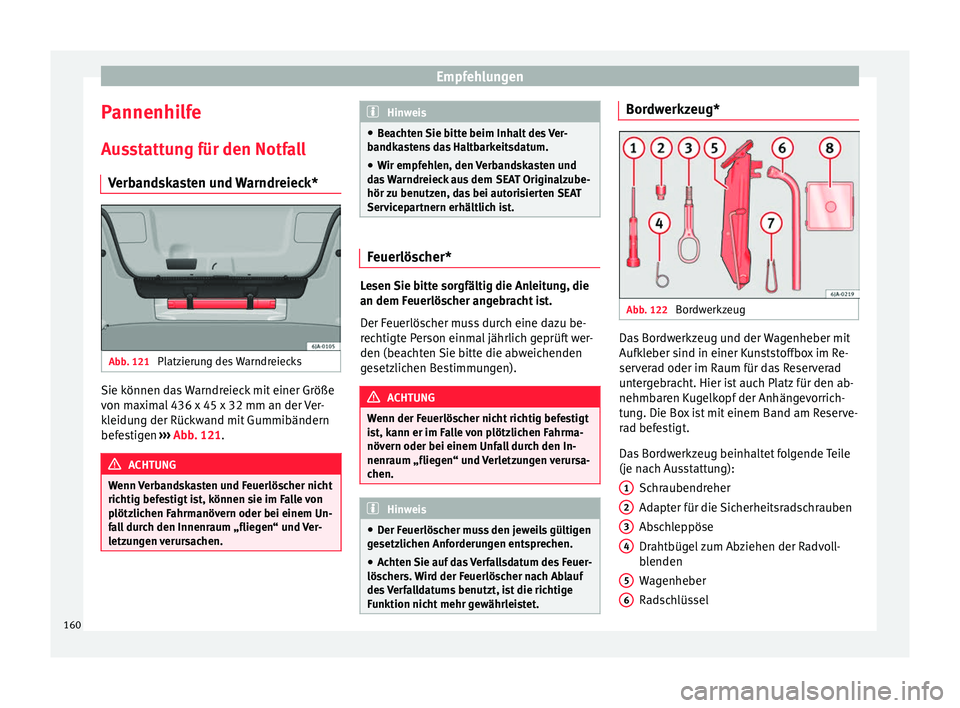 Seat Toledo 2014  Betriebsanleitung (in German) Empfehlungen
Pannenhilfe
Ausstattung für den Notfall Verbandskasten und Warndreieck* Abb. 121 
Platzierung des Warndreiecks Sie können das Warndreieck mit einer Größe
von maximal 436 x 45 x 32 mm 