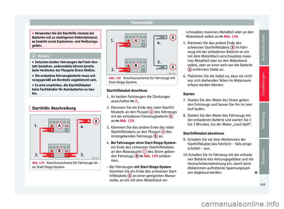 Seat Toledo 2012 Betriebsanleitung (in German) Pannenhilfe
●
Verwenden Sie die Starthilfe niemals bei
Batterien mit zu niedrigerem Elektrolytstand,
es besteht sonst Explosions- und Verätzungs-
gefahr. Hinweis
● Zwischen beiden Fahrzeugen darf Seat Toledo 2012 Betriebsanleitung (in German) Pannenhilfe
●
Verwenden Sie die Starthilfe niemals bei
Batterien mit zu niedrigerem Elektrolytstand,
es besteht sonst Explosions- und Verätzungs-
gefahr. Hinweis
● Zwischen beiden Fahrzeugen darf