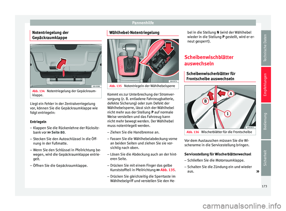 Seat Toledo 2012 Betriebsanleitung (in German) Pannenhilfe
Notentriegelung der
Gepäckraumklappe Abb. 134
Notentriegelung der Gepäckraum-
klappe. Liegt ein Fehler in der Zentralverriegelung
vor, können Sie die Gepäckraumklappe wie
folgt entrie Seat Toledo 2012 Betriebsanleitung (in German) Pannenhilfe
Notentriegelung der
Gepäckraumklappe Abb. 134
Notentriegelung der Gepäckraum-
klappe. Liegt ein Fehler in der Zentralverriegelung
vor, können Sie die Gepäckraumklappe wie
folgt entrie