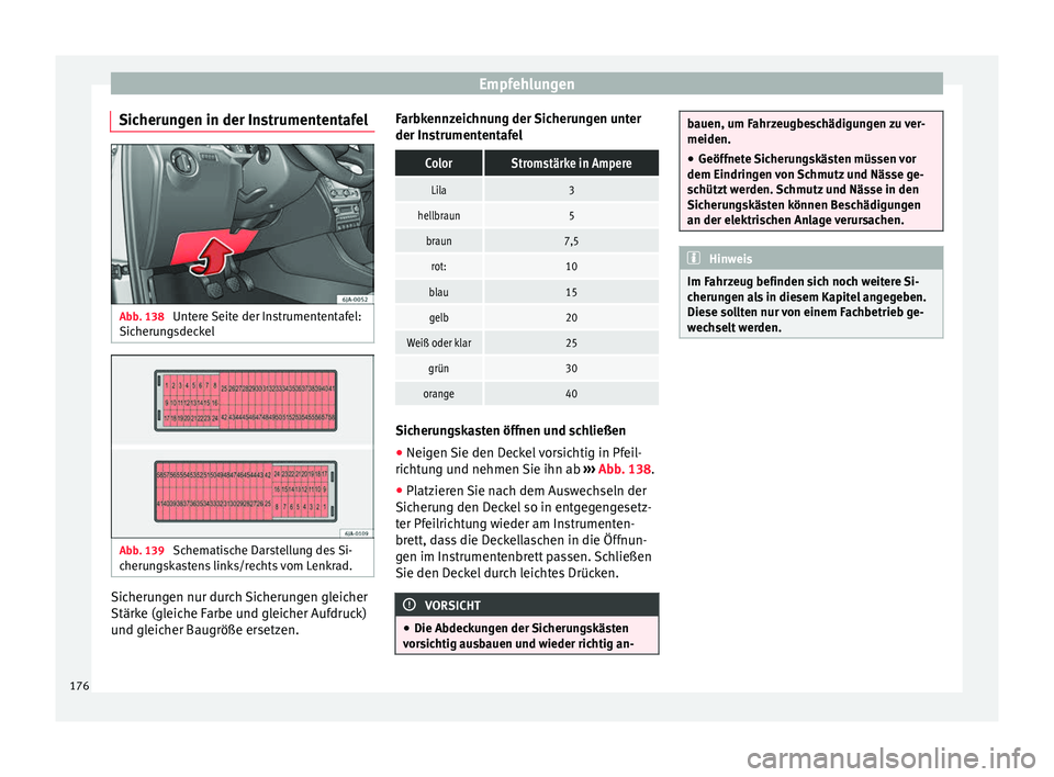 Seat Toledo 2012 Betriebsanleitung (in German) Empfehlungen
Sicherungen in der Instrumententafel Abb. 138
Untere Seite der Instrumententafel:
Sicherungsdeckel Abb. 139
Schematische Darstellung des Si-
cherungskastens links/rechts vom Lenkrad. Si Seat Toledo 2012 Betriebsanleitung (in German) Empfehlungen
Sicherungen in der Instrumententafel Abb. 138
Untere Seite der Instrumententafel:
Sicherungsdeckel Abb. 139
Schematische Darstellung des Si-
cherungskastens links/rechts vom Lenkrad. Si