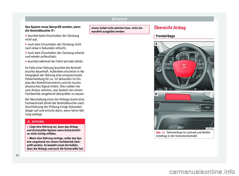 Seat Toledo 2014  Betriebsanleitung (in German) Sicherheit
Das System muss überprüft werden, wenn
die Kontrollleuchte  
:
● l
euchtet beim Einschalten der Zündung
nicht auf,
● nach dem Einschalten der Zündung nicht
nach etwa 4 Sekunden e