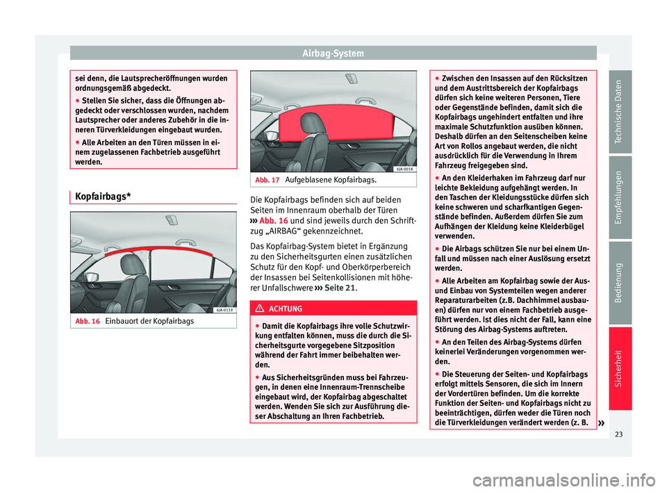 Seat Toledo 2014  Betriebsanleitung (in German) Airbag-System
sei denn, die Lautsprecheröffnungen wurden
ordnungsgemäß abgedeckt.
●
Stellen Sie sicher, dass die Öffnungen ab-
gedeckt oder verschlossen wurden, nachdem
Lautsprecher oder anderes