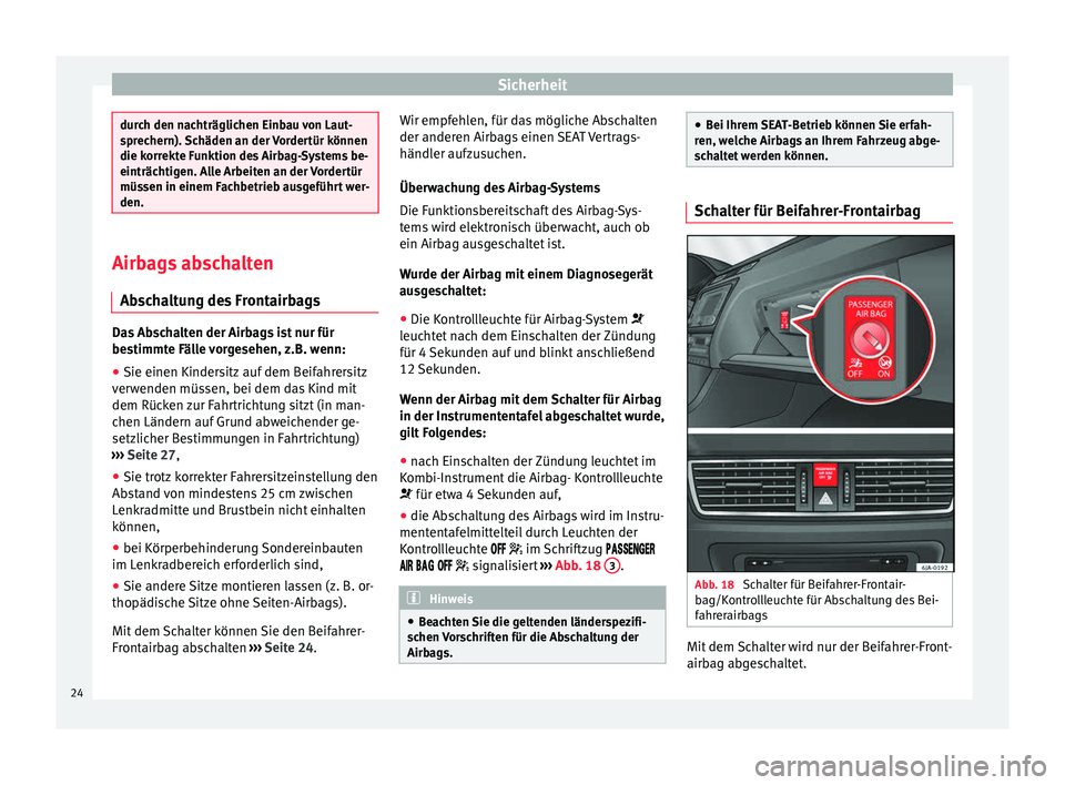 Seat Toledo 2014  Betriebsanleitung (in German) Sicherheit
durch den nachträglichen Einbau von Laut-
sprechern). Schäden an der Vordertür können
die korrekte Funktion des Airbag-Systems be-
einträchtigen. Alle Arbeiten an der Vordertür
müsse