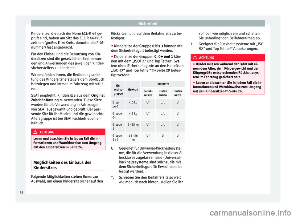 Seat Toledo 2014  Betriebsanleitung (in German) Sicherheit
Kindersitze, die nach der Norm ECE-R 44 ge-
prüft sind, haben am Sitz das ECE-R 44-Prüf-
zeichen (großes E im Kreis, darunter die Prüf-
nummer) fest angebracht.
Für den Einbau und die 