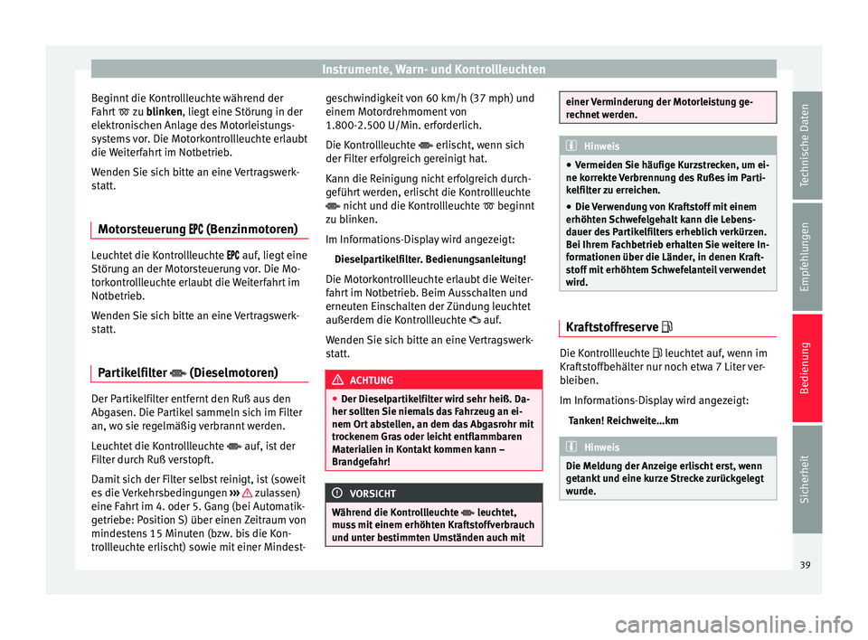 Seat Toledo 2012  Betriebsanleitung (in German) Instrumente, Warn- und Kontrollleuchten
Beginnt die Kontrollleuchte während der
Fahrt   zu 
blinken, liegt eine Störung in der
elektronischen Anlage des Motorleistungs-
systems vor. Die Motorkont