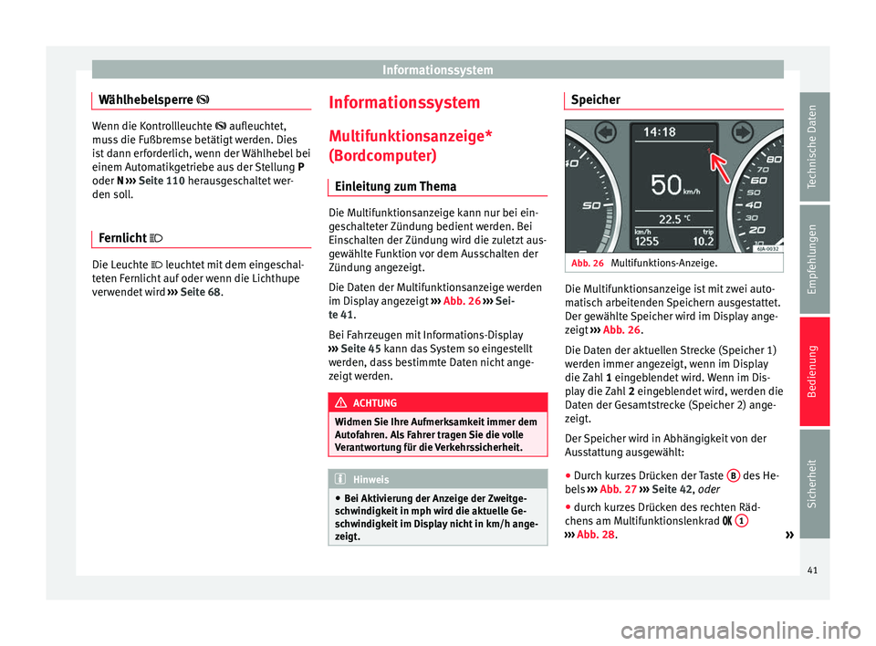 Seat Toledo 2014 Betriebsanleitung (in German) Informationssystem
Wählhebelsperre Wenn die Kontrollleuchte aufleuchtet,
muss die Fußbremse betätigt werden. Dies
ist dann erforderlich, wenn der Wählhebel bei
einem Automatikgetriebe aus Seat Toledo 2014 Betriebsanleitung (in German) Informationssystem
Wählhebelsperre Wenn die Kontrollleuchte aufleuchtet,
muss die Fußbremse betätigt werden. Dies
ist dann erforderlich, wenn der Wählhebel bei
einem Automatikgetriebe aus