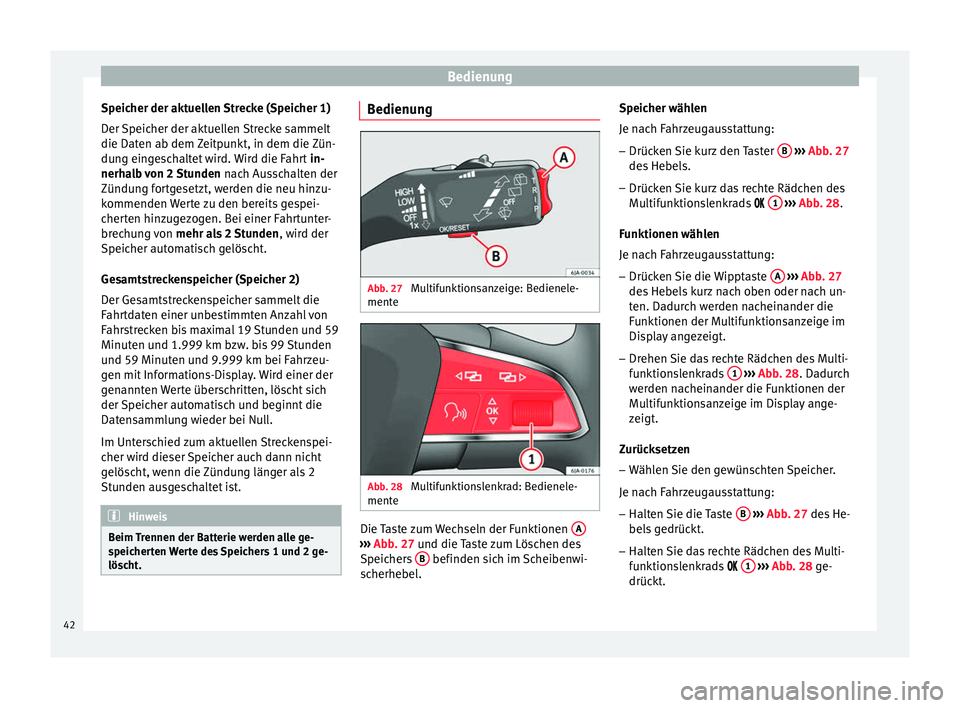 Seat Toledo 2014 Betriebsanleitung (in German) Bedienung
Speicher der aktuellen Strecke (Speicher 1)
Der Speicher der aktuellen Strecke sammelt
die Daten ab dem Zeitpunkt, in dem die Zün-
dung eingeschaltet wird. Wird die Fahrt in-
nerhalb von 2 Seat Toledo 2014 Betriebsanleitung (in German) Bedienung
Speicher der aktuellen Strecke (Speicher 1)
Der Speicher der aktuellen Strecke sammelt
die Daten ab dem Zeitpunkt, in dem die Zün-
dung eingeschaltet wird. Wird die Fahrt in-
nerhalb von 2