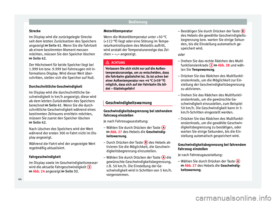 Seat Toledo 2012  Betriebsanleitung (in German) Bedienung
Strecke
Im Display wird die zurückgelegte Strecke
seit dem letzten Zurücksetzen des Speichers
angezeigt  ››› Seite 41 . Wenn Sie die Fahrtzeit
ab einem be s
timmten Moment messen
mö