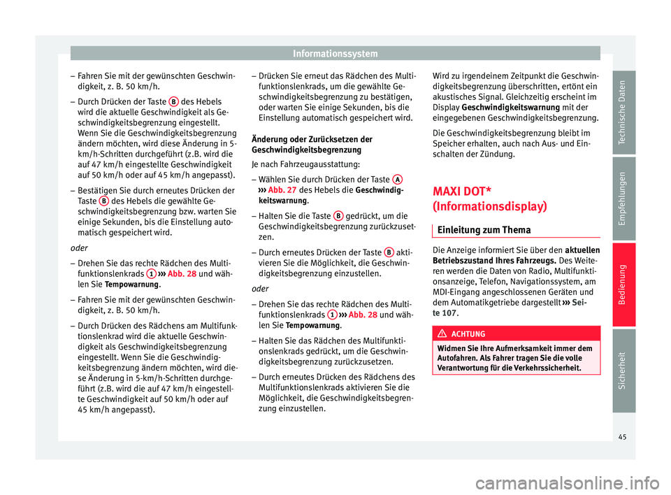 Seat Toledo 2012  Betriebsanleitung (in German) Informationssystem
– Fahren Sie mit der gewünschten Geschwin-
digkeit, z. B. 50 km/h.
– Durch Drücken der Taste  B  des Hebels
wird die aktuelle Geschwindigkeit als Ge-
schwindigkeitsbegrenzung 