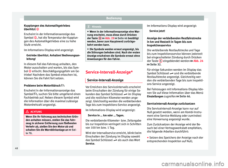 Seat Toledo 2014 Betriebsanleitung (in German) Bedienung
Kupplungen des Automatikgetriebes
überhitzt
Erscheint in der Informationsanzeige das
Symbol , hat die Temperatur der Kupplun-
g en de
s Automatikgetriebes eine zu hohe
Stufe erreic Seat Toledo 2014 Betriebsanleitung (in German) Bedienung
Kupplungen des Automatikgetriebes
überhitzt
Erscheint in der Informationsanzeige das
Symbol , hat die Temperatur der Kupplun-
g en de
s Automatikgetriebes eine zu hohe
Stufe erreic