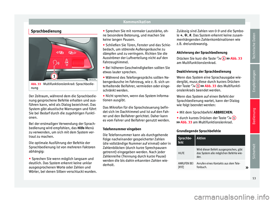 Seat Toledo 2014 Betriebsanleitung (in German) Kommunikation
Sprachbedienung Abb. 33
Multifunktionslenkrad: Sprachbedie-
nung Der Zeitraum, während dem die Sprachbedie-
nung gesprochene Befehle erhalten und aus-
führen kann, wird als Dialog bez Seat Toledo 2014 Betriebsanleitung (in German) Kommunikation
Sprachbedienung Abb. 33
Multifunktionslenkrad: Sprachbedie-
nung Der Zeitraum, während dem die Sprachbedie-
nung gesprochene Befehle erhalten und aus-
führen kann, wird als Dialog bez