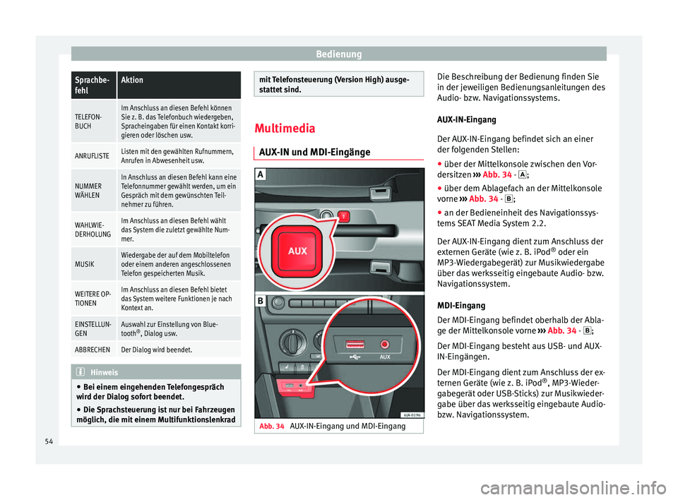 Seat Toledo 2014 Betriebsanleitung (in German) BedienungSprachbe-
fehlAktion
TELEFON-
BUCHIm Anschluss an diesen Befehl können
Sie z. B. das Telefonbuch wiedergeben,
Spracheingaben für einen Kontakt korri-
gieren oder löschen usw.
ANRUFLISTELis Seat Toledo 2014 Betriebsanleitung (in German) BedienungSprachbe-
fehlAktion
TELEFON-
BUCHIm Anschluss an diesen Befehl können
Sie z. B. das Telefonbuch wiedergeben,
Spracheingaben für einen Kontakt korri-
gieren oder löschen usw.
ANRUFLISTELis