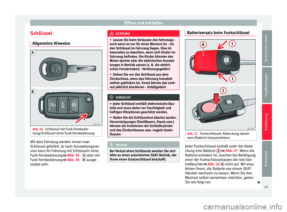 Seat Toledo 2014 Betriebsanleitung (in German) Öffnen und schließen
Schlüssel Allgemeine Hinweise Abb. 36
Schlüssel mit Funk-Fernbedie-
nung/Schlüssel ohne Funk-Fernbedienung Mit dem Fahrzeug werden immer zwei
Schlüssel geliefert. Je nach A Seat Toledo 2014 Betriebsanleitung (in German) Öffnen und schließen
Schlüssel Allgemeine Hinweise Abb. 36
Schlüssel mit Funk-Fernbedie-
nung/Schlüssel ohne Funk-Fernbedienung Mit dem Fahrzeug werden immer zwei
Schlüssel geliefert. Je nach A