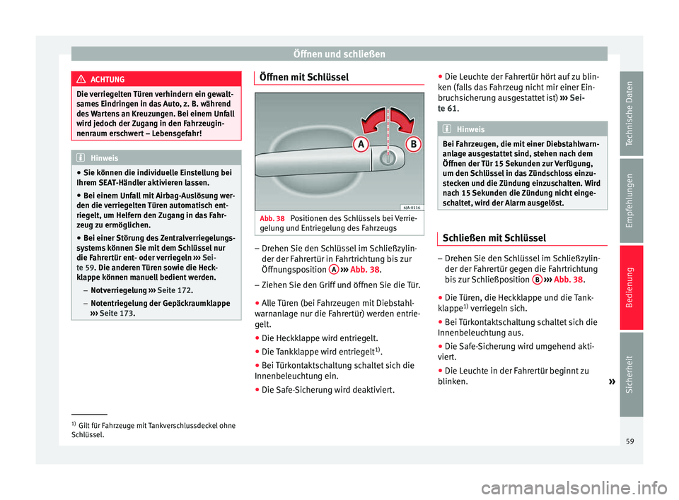 Seat Toledo 2014 Betriebsanleitung (in German) Öffnen und schließen
ACHTUNG
Die verriegelten Türen verhindern ein gewalt-
sames Eindringen in das Auto, z. B. während
des Wartens an Kreuzungen. Bei einem Unfall
wird jedoch der Zugang in den Fah Seat Toledo 2014 Betriebsanleitung (in German) Öffnen und schließen
ACHTUNG
Die verriegelten Türen verhindern ein gewalt-
sames Eindringen in das Auto, z. B. während
des Wartens an Kreuzungen. Bei einem Unfall
wird jedoch der Zugang in den Fah