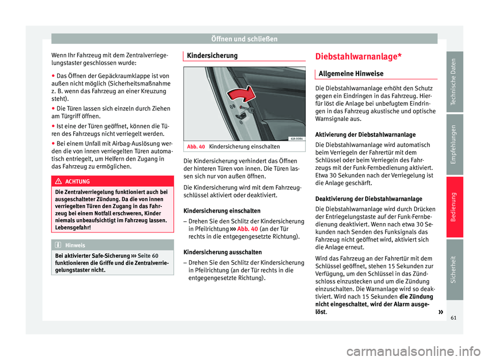 Seat Toledo 2014 Betriebsanleitung (in German) Öffnen und schließen
Wenn Ihr Fahrzeug mit dem Zentralverriege-
lungstaster geschlossen wurde:
● Das Öffnen der Gepäckraumklappe ist von
außen nicht möglich (Sicherheitsmaßnahme
z. B. wenn da Seat Toledo 2014 Betriebsanleitung (in German) Öffnen und schließen
Wenn Ihr Fahrzeug mit dem Zentralverriege-
lungstaster geschlossen wurde:
● Das Öffnen der Gepäckraumklappe ist von
außen nicht möglich (Sicherheitsmaßnahme
z. B. wenn da