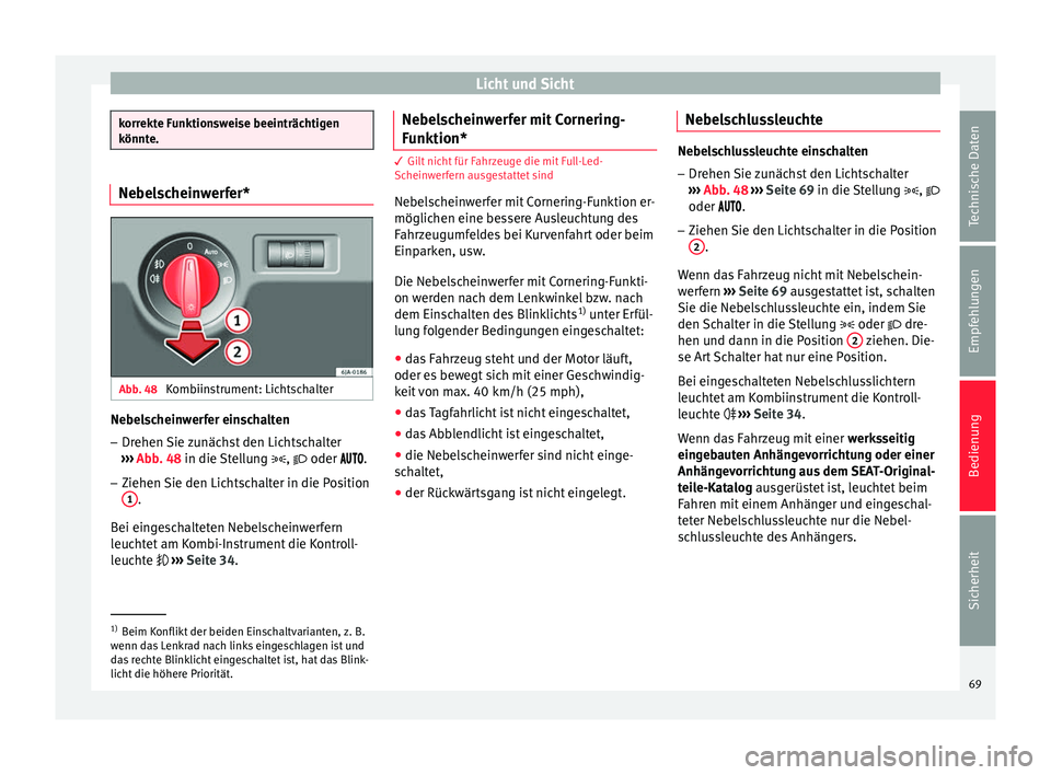 Seat Toledo 2014 Betriebsanleitung (in German) Licht und Sicht
korrekte Funktionsweise beeinträchtigen
könnte.
Nebelscheinwerfer*
Abb. 48
Kombiinstrument: Lichtschalter Nebelscheinwerfer einschalten
– Drehen Sie zunächst den Lichtschalter
Seat Toledo 2014 Betriebsanleitung (in German) Licht und Sicht
korrekte Funktionsweise beeinträchtigen
könnte.
Nebelscheinwerfer*
Abb. 48
Kombiinstrument: Lichtschalter Nebelscheinwerfer einschalten
– Drehen Sie zunächst den Lichtschalter
