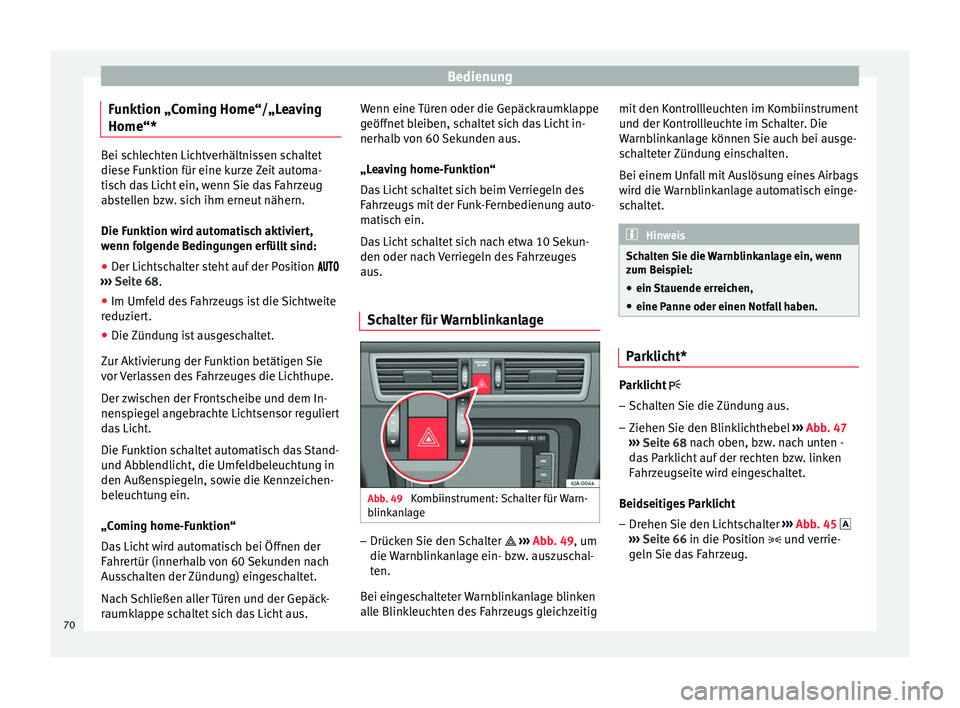 Seat Toledo 2014 Betriebsanleitung (in German) Bedienung
Funktion „Coming Home“/„Leaving
Home“* Bei schlechten Lichtverhältnissen schaltet
diese Funktion für eine kurze Zeit automa-
tisch das Licht ein, wenn Sie das Fahrzeug
abstellen bz Seat Toledo 2014 Betriebsanleitung (in German) Bedienung
Funktion „Coming Home“/„Leaving
Home“* Bei schlechten Lichtverhältnissen schaltet
diese Funktion für eine kurze Zeit automa-
tisch das Licht ein, wenn Sie das Fahrzeug
abstellen bz
