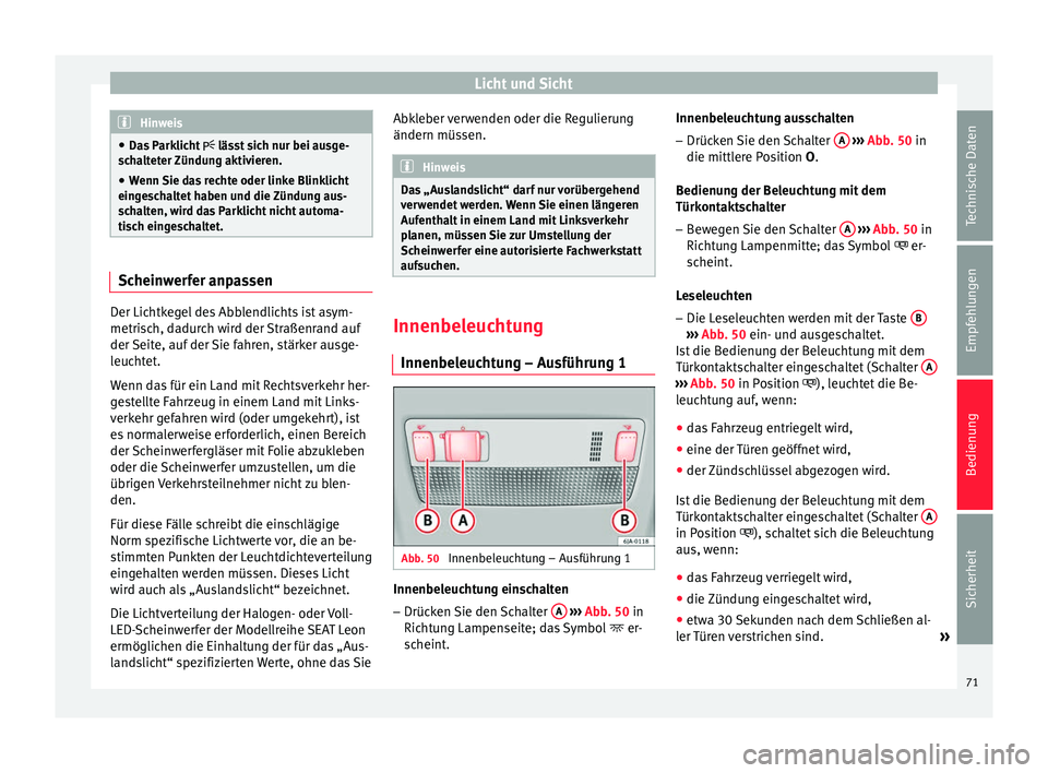Seat Toledo 2014 Betriebsanleitung (in German) Licht und Sicht
Hinweis
● Das Parklicht lässt sich nur bei ausge-
schalteter Zündung aktivieren.
● Wenn Sie das rechte oder linke Blinklicht
eingeschaltet haben und die Zündung aus-
schalt Seat Toledo 2014 Betriebsanleitung (in German) Licht und Sicht
Hinweis
● Das Parklicht lässt sich nur bei ausge-
schalteter Zündung aktivieren.
● Wenn Sie das rechte oder linke Blinklicht
eingeschaltet haben und die Zündung aus-
schalt