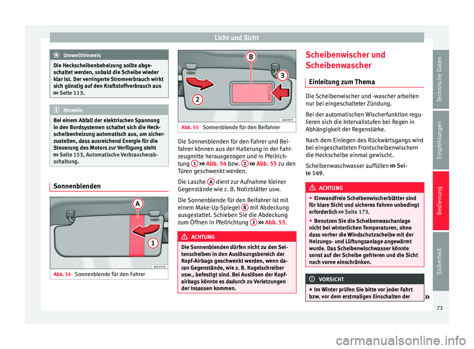 Seat Toledo 2014 Betriebsanleitung (in German) Licht und Sicht
Umwelthinweis
Die Heckscheibenbeheizung sollte abge-
schaltet werden, sobald die Scheibe wieder
klar ist. Der verringerte Stromverbrauch wirkt
sich günstig auf den Kraftstoffverbrauch Seat Toledo 2014 Betriebsanleitung (in German) Licht und Sicht
Umwelthinweis
Die Heckscheibenbeheizung sollte abge-
schaltet werden, sobald die Scheibe wieder
klar ist. Der verringerte Stromverbrauch wirkt
sich günstig auf den Kraftstoffverbrauch