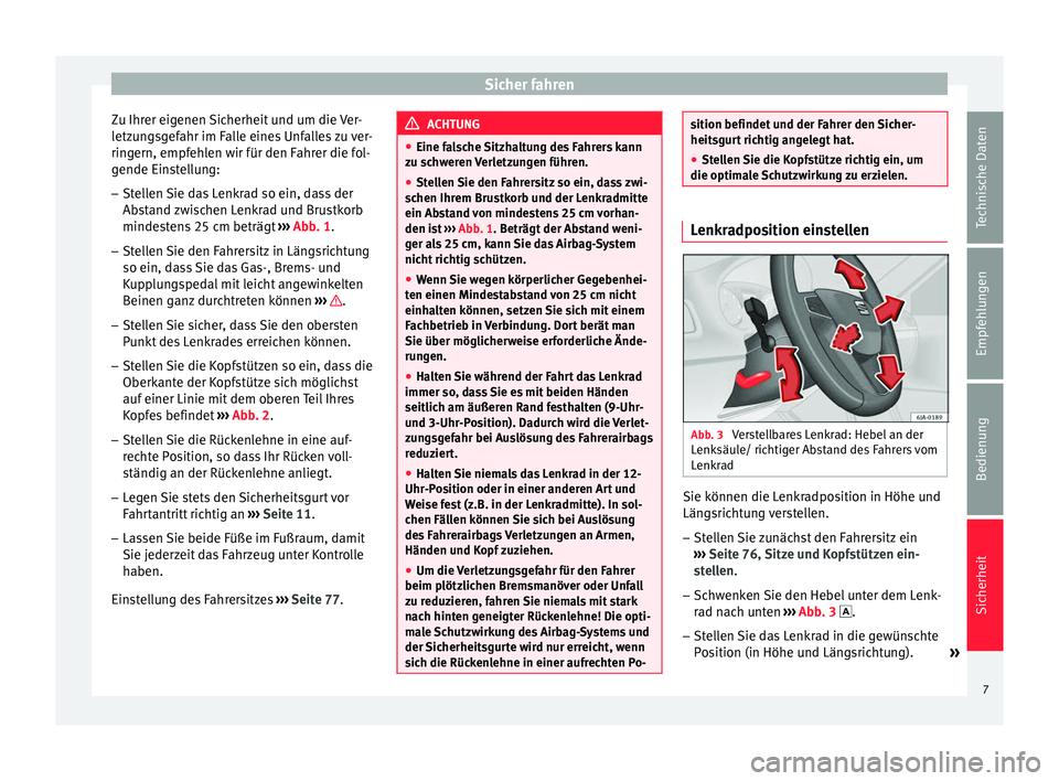 Seat Toledo 2008  Betriebsanleitung (in German) Sicher fahren
Zu Ihrer eigenen Sicherheit und um die Ver-
letzungsgefahr im Falle eines Unfalles zu ver-
ringern, empfehlen wir für den Fahrer die fol-
gende Einstellung:
– Stellen Sie das Lenkrad 