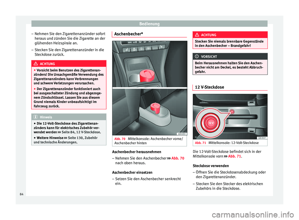 Seat Toledo 2014 Betriebsanleitung (in German) Bedienung
– Nehmen Sie den Zigarettenanzünder sofort
heraus und zünden Sie die Zigarette an der
glühenden Heizspirale an.
– Stecken Sie den Zigarettenanzünder in die
Steckdose zurück. ACHTUNG Seat Toledo 2014 Betriebsanleitung (in German) Bedienung
– Nehmen Sie den Zigarettenanzünder sofort
heraus und zünden Sie die Zigarette an der
glühenden Heizspirale an.
– Stecken Sie den Zigarettenanzünder in die
Steckdose zurück. ACHTUNG