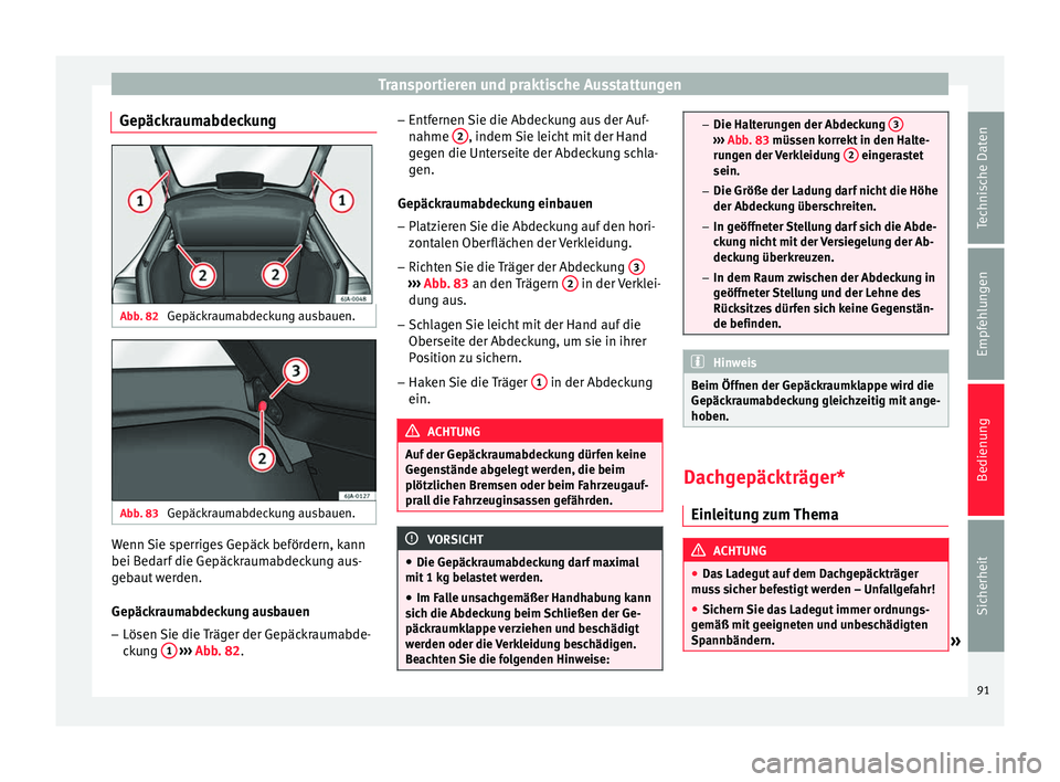 Seat Toledo 2014 Betriebsanleitung (in German) Transportieren und praktische Ausstattungen
Gepäckraumabdeckung Abb. 82
Gepäckraumabdeckung ausbauen. Abb. 83
Gepäckraumabdeckung ausbauen. Wenn Sie sperriges Gepäck befördern, kann
bei Bedarf Seat Toledo 2014 Betriebsanleitung (in German) Transportieren und praktische Ausstattungen
Gepäckraumabdeckung Abb. 82
Gepäckraumabdeckung ausbauen. Abb. 83
Gepäckraumabdeckung ausbauen. Wenn Sie sperriges Gepäck befördern, kann
bei Bedarf