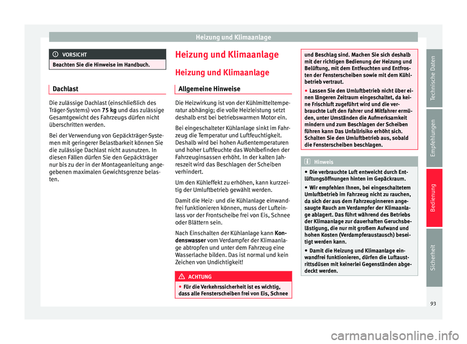 Seat Toledo 2014 Betriebsanleitung (in German) Heizung und Klimaanlage
VORSICHT
Beachten Sie die Hinweise im Handbuch. Dachlast
Die zulässige Dachlast (einschließlich des
Träger-Systems) von
75 kg und das zulässige
Gesamtgewicht des Fahrzeugs Seat Toledo 2014 Betriebsanleitung (in German) Heizung und Klimaanlage
VORSICHT
Beachten Sie die Hinweise im Handbuch. Dachlast
Die zulässige Dachlast (einschließlich des
Träger-Systems) von
75 kg und das zulässige
Gesamtgewicht des Fahrzeugs