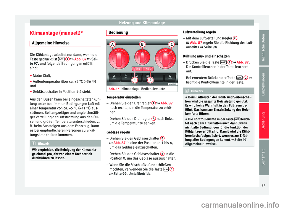 Seat Toledo 2014 Betriebsanleitung (in German) Heizung und Klimaanlage
Klimaanlage (manuell)* Allgemeine Hinweise Die Kühlanlage arbeitet nur dann, wenn die
Taste gedrückt ist
A/C
2
››› Abb. 87 ››› Sei-
t
e 97, und folgende B Seat Toledo 2014 Betriebsanleitung (in German) Heizung und Klimaanlage
Klimaanlage (manuell)* Allgemeine Hinweise Die Kühlanlage arbeitet nur dann, wenn die
Taste gedrückt ist
A/C
2
››› Abb. 87 ››› Sei-
t
e 97, und folgende B