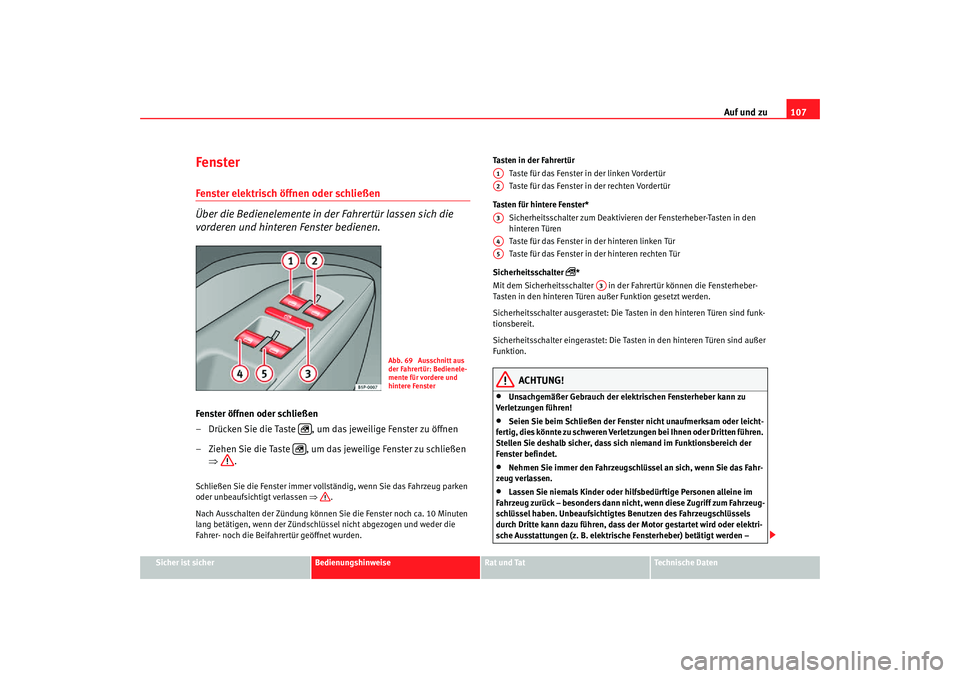 Seat Toledo 2007 Betriebsanleitung (in German) Auf und zu107
Sicher ist sicher
Bedienungshinweise
Rat und Tat
Technische Daten
Fenster Fenster elektrisch öffnen oder schließen
Über die Bedienelemente in der Fahrertür lassen sich die
vorderen Seat Toledo 2007 Betriebsanleitung (in German) Auf und zu107
Sicher ist sicher
Bedienungshinweise
Rat und Tat
Technische Daten
Fenster Fenster elektrisch öffnen oder schließen
Über die Bedienelemente in der Fahrertür lassen sich die
vorderen