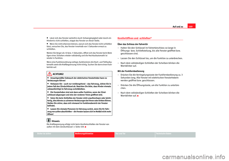 Seat Toledo 2007  Betriebsanleitung (in German) Auf und zu109
Sicher ist sicher
Bedienungshinweise
Rat und Tat
Technische Daten
•
Lässt sich das Fenster weiterhin durch Schwergängigkeit oder durch ein 
Hindernis nicht schließen, stoppt das Fen
