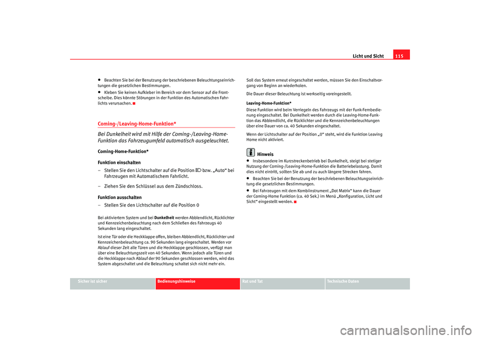Seat Toledo 2007  Betriebsanleitung (in German) Licht und Sicht115
Sicher ist sicher
Bedienungshinweise
Rat und Tat
Technische Daten
•
Beachten Sie bei der Benutzung de r beschriebenen Beleuchtungseinrich-
tungen die gesetzlichen Bestimmungen.
�
