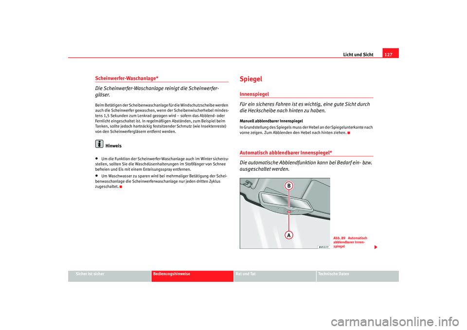 Seat Toledo 2007  Betriebsanleitung (in German) Licht und Sicht127
Sicher ist sicher
Bedienungshinweise
Rat und Tat
Technische Daten
Scheinwerfer-Waschanlage*
Die Scheinwerfer-Waschanlage reinigt die Scheinwerfer-
gläser.Beim Betätigen der Scheib