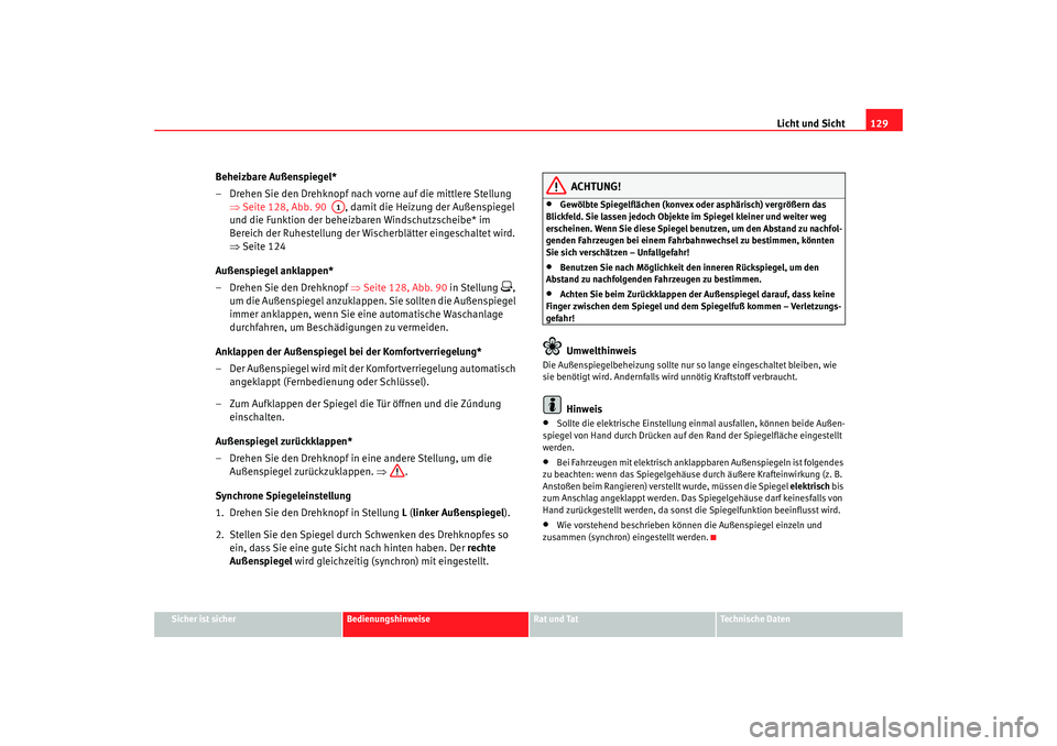 Seat Toledo 2007  Betriebsanleitung (in German) Licht und Sicht129
Sicher ist sicher
Bedienungshinweise
Rat und Tat
Technische Daten
Beheizbare Außenspiegel*
– Drehen Sie den Drehknopf nach vorne auf die mittlere Stellung 
⇒Seite 128, Abb. 90 