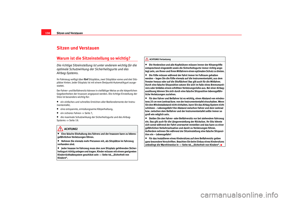 Seat Toledo 2007  Betriebsanleitung (in German) Sitzen und Verstauen
130Sitzen und VerstauenWarum ist die Sitzeinstellung so wichtig?Die richtige Sitzeinstellung ist unter anderem wichtig für die 
optimale Schutzwirkung der Sicherheitsgurte und de