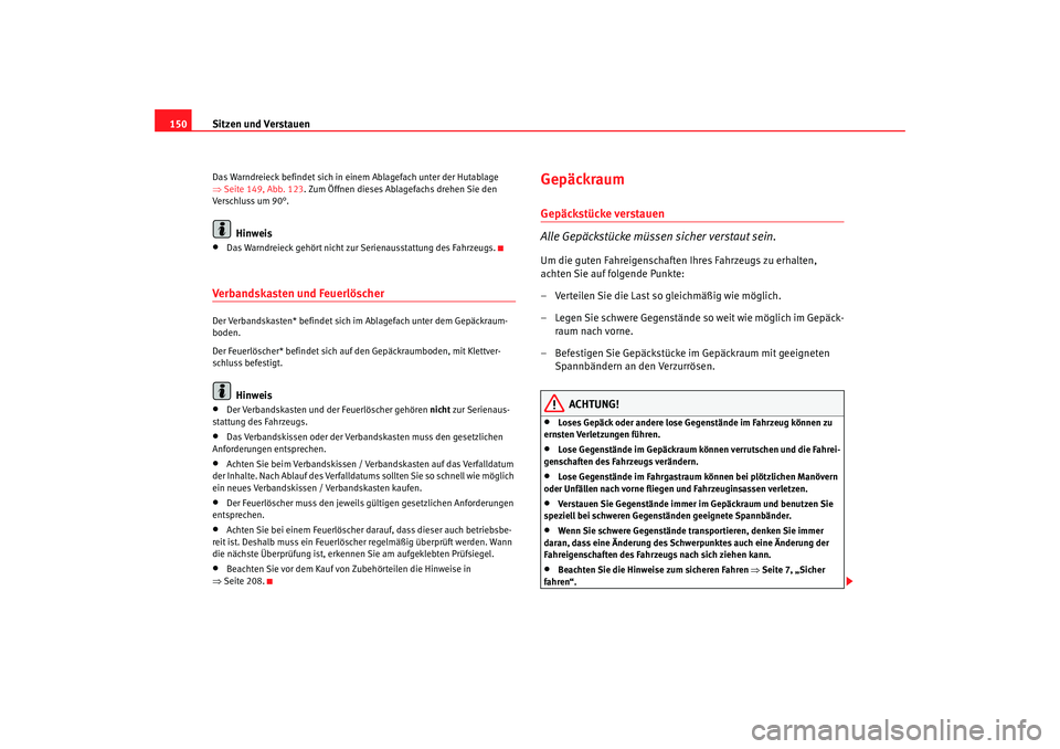 Seat Toledo 2007 Betriebsanleitung (in German) Sitzen und Verstauen
150Das Warndreieck befindet sich in ei nem Ablagefach unter der Hutablage
⇒ Seite 149, Abb. 123 . Zum Öffnen dieses Ablagefachs drehen Sie den
Verschluss um 90°.
Hinweis
• Seat Toledo 2007 Betriebsanleitung (in German) Sitzen und Verstauen
150Das Warndreieck befindet sich in ei nem Ablagefach unter der Hutablage
⇒ Seite 149, Abb. 123 . Zum Öffnen dieses Ablagefachs drehen Sie den
Verschluss um 90°.
Hinweis
•