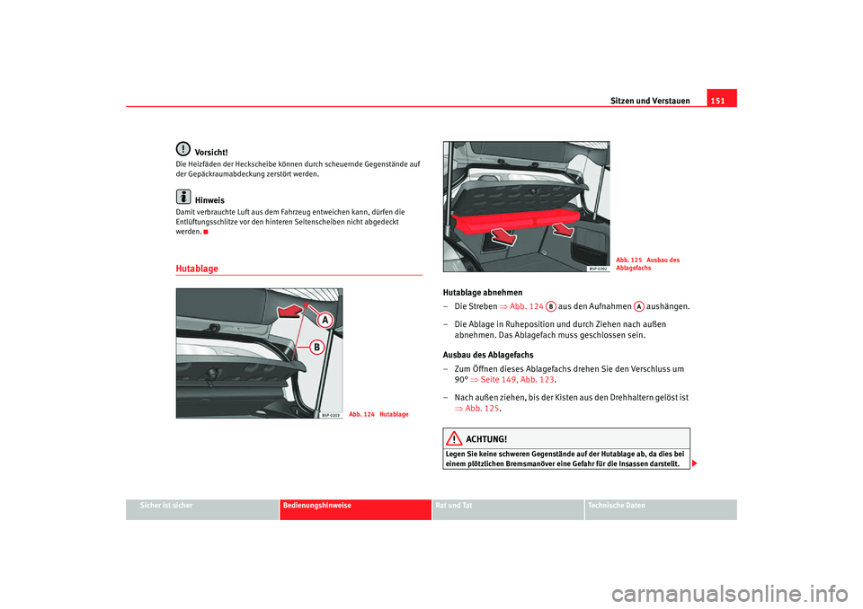 Seat Toledo 2007 Betriebsanleitung (in German) Sitzen und Verstauen151
Sicher ist sicher
Bedienungshinweise
Rat und Tat
Technische Daten
Vorsicht!
Die Heizfäden der Heckscheibe können durch scheuernde Gegenstände auf
der Gepäckraumabdeckung z Seat Toledo 2007 Betriebsanleitung (in German) Sitzen und Verstauen151
Sicher ist sicher
Bedienungshinweise
Rat und Tat
Technische Daten
Vorsicht!
Die Heizfäden der Heckscheibe können durch scheuernde Gegenstände auf
der Gepäckraumabdeckung z