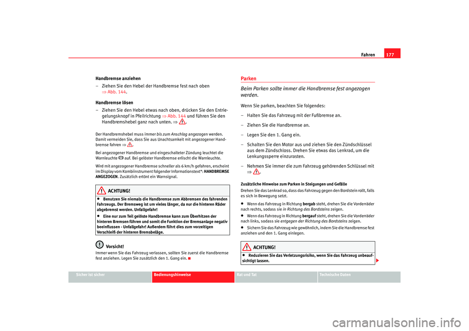 Seat Toledo 2007 Betriebsanleitung (in German) Fahren177
Sicher ist sicher
Bedienungshinweise
Rat und Tat
Technische Daten
Handbremse anziehen
– Ziehen Sie den Hebel der Handbremse fest nach oben
⇒Abb. 144 .
Handbremse lösen
– Ziehen Sie d Seat Toledo 2007 Betriebsanleitung (in German) Fahren177
Sicher ist sicher
Bedienungshinweise
Rat und Tat
Technische Daten
Handbremse anziehen
– Ziehen Sie den Hebel der Handbremse fest nach oben
⇒Abb. 144 .
Handbremse lösen
– Ziehen Sie d