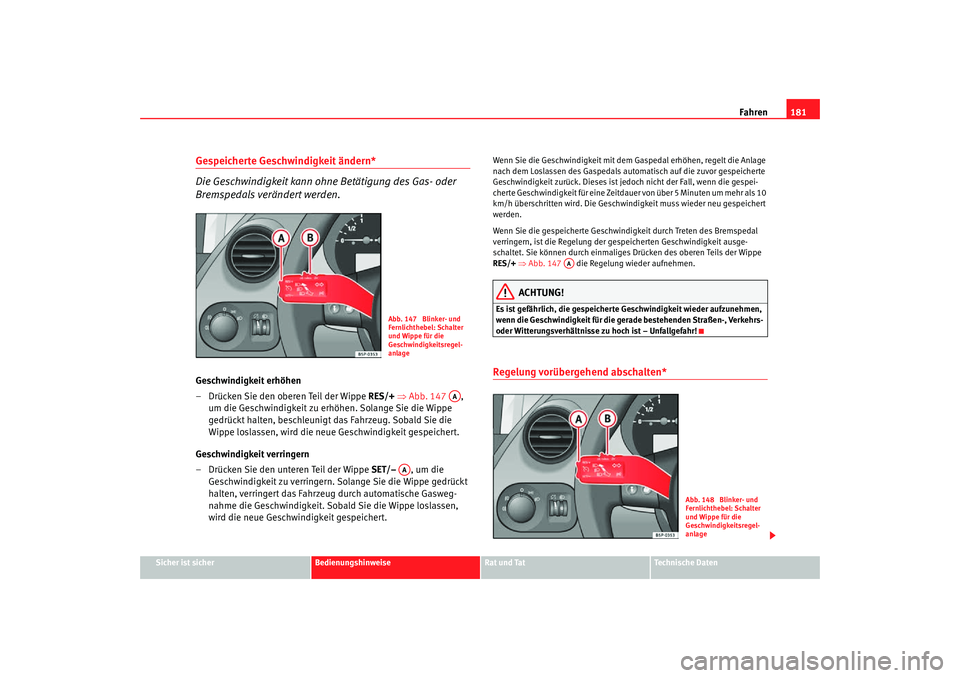 Seat Toledo 2007 Betriebsanleitung (in German) Fahren181
Sicher ist sicher
Bedienungshinweise
Rat und Tat
Technische Daten
Gespeicherte Geschwindigkeit ändern*
Die Geschwindigkeit kann ohne Betätigung des Gas- oder
Bremspedals verändert werden Seat Toledo 2007 Betriebsanleitung (in German) Fahren181
Sicher ist sicher
Bedienungshinweise
Rat und Tat
Technische Daten
Gespeicherte Geschwindigkeit ändern*
Die Geschwindigkeit kann ohne Betätigung des Gas- oder
Bremspedals verändert werden