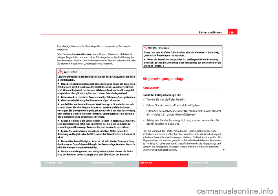 Seat Toledo 2007 Betriebsanleitung (in German) Fahren und Umwelt189
Sicher ist sicher
Bedienungshinweise
Rat und Tat
Technische Daten
Bremsbeläge öfter vom Fachbetrieb prüfen zu lassen als im Serviceplan
angegeben.
Beim Fahren mit nassen Brems Seat Toledo 2007 Betriebsanleitung (in German) Fahren und Umwelt189
Sicher ist sicher
Bedienungshinweise
Rat und Tat
Technische Daten
Bremsbeläge öfter vom Fachbetrieb prüfen zu lassen als im Serviceplan
angegeben.
Beim Fahren mit nassen Brems