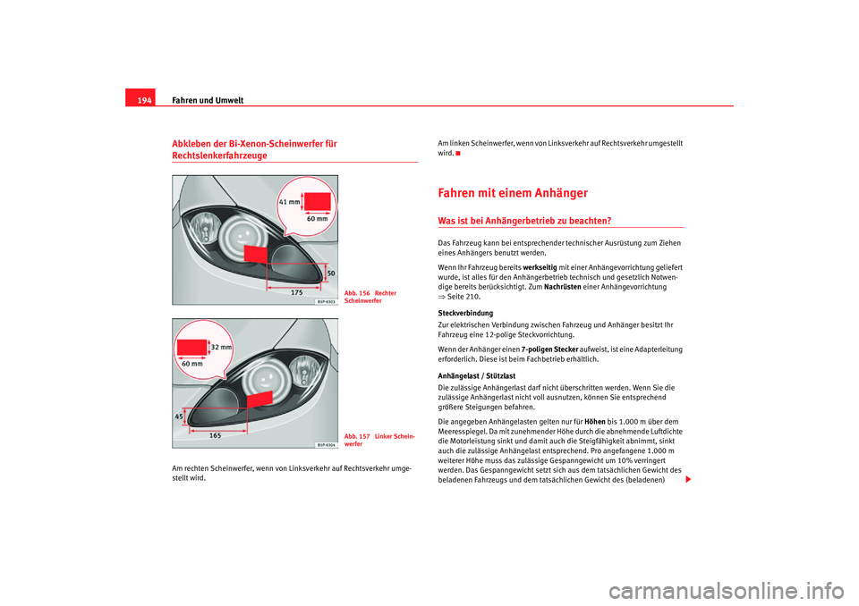 Seat Toledo 2007 Betriebsanleitung (in German) Fahren und Umwelt
194Abkleben der Bi-Xenon-Scheinwerfer für RechtslenkerfahrzeugeAm rechten Scheinwerfer, wenn von Li nksverkehr auf Rechtsverkehr umge-
stellt wird. Am linken Scheinwerfer, wenn von Seat Toledo 2007 Betriebsanleitung (in German) Fahren und Umwelt
194Abkleben der Bi-Xenon-Scheinwerfer für RechtslenkerfahrzeugeAm rechten Scheinwerfer, wenn von Li nksverkehr auf Rechtsverkehr umge-
stellt wird. Am linken Scheinwerfer, wenn von