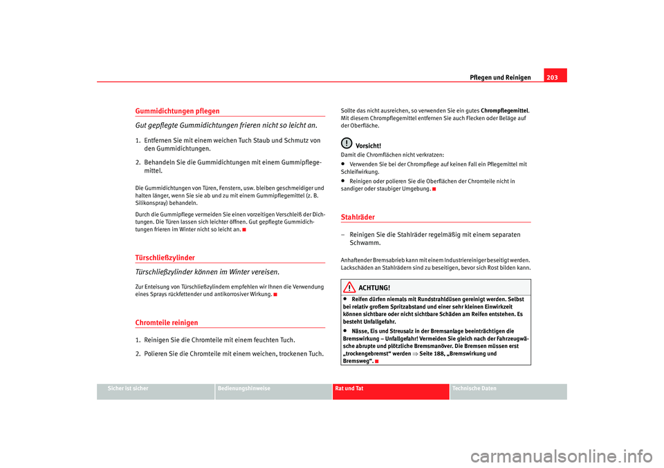 Seat Toledo 2007 Betriebsanleitung (in German) Pflegen und Reinigen203
Sicher ist sicher
Bedienungshinweise
Rat und Tat
Technische Daten
Gummidichtungen pflegen
Gut gepflegte Gummidichtungen frieren nicht so leicht an.1. Entfernen Sie mit einem w Seat Toledo 2007 Betriebsanleitung (in German) Pflegen und Reinigen203
Sicher ist sicher
Bedienungshinweise
Rat und Tat
Technische Daten
Gummidichtungen pflegen
Gut gepflegte Gummidichtungen frieren nicht so leicht an.1. Entfernen Sie mit einem w