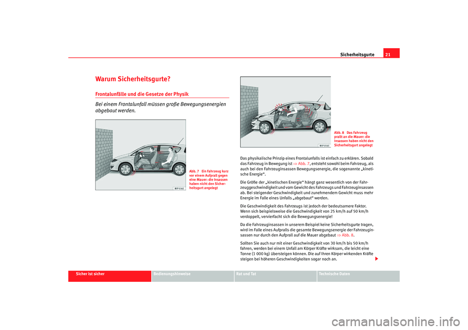 Seat Toledo 2007 Betriebsanleitung (in German) Sicherheitsgurte21
Sicher ist sicher
Bedienungshinweise
Rat und Tat
Technische Daten
Warum Sicherheitsgurte?Frontalunfälle und die Gesetze der Physik
Bei einem Frontalunfall müssen große Bewegungse Seat Toledo 2007 Betriebsanleitung (in German) Sicherheitsgurte21
Sicher ist sicher
Bedienungshinweise
Rat und Tat
Technische Daten
Warum Sicherheitsgurte?Frontalunfälle und die Gesetze der Physik
Bei einem Frontalunfall müssen große Bewegungse